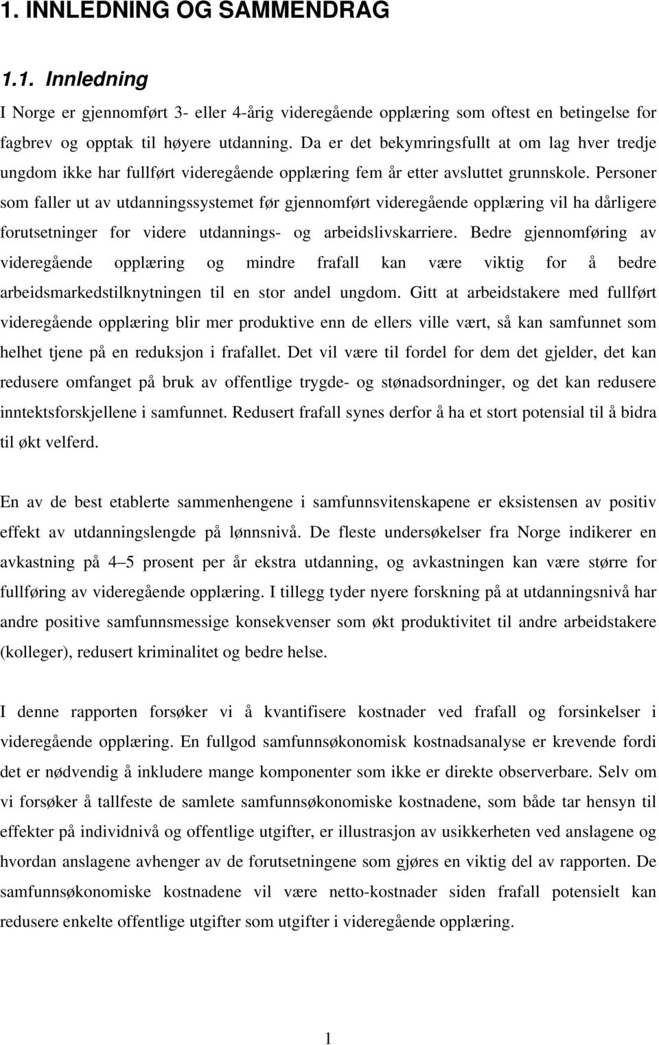 Personer som faller ut av utdanningssystemet før gjennomført videregående opplæring vil ha dårligere forutsetninger for videre utdannings- og arbeidslivskarriere.