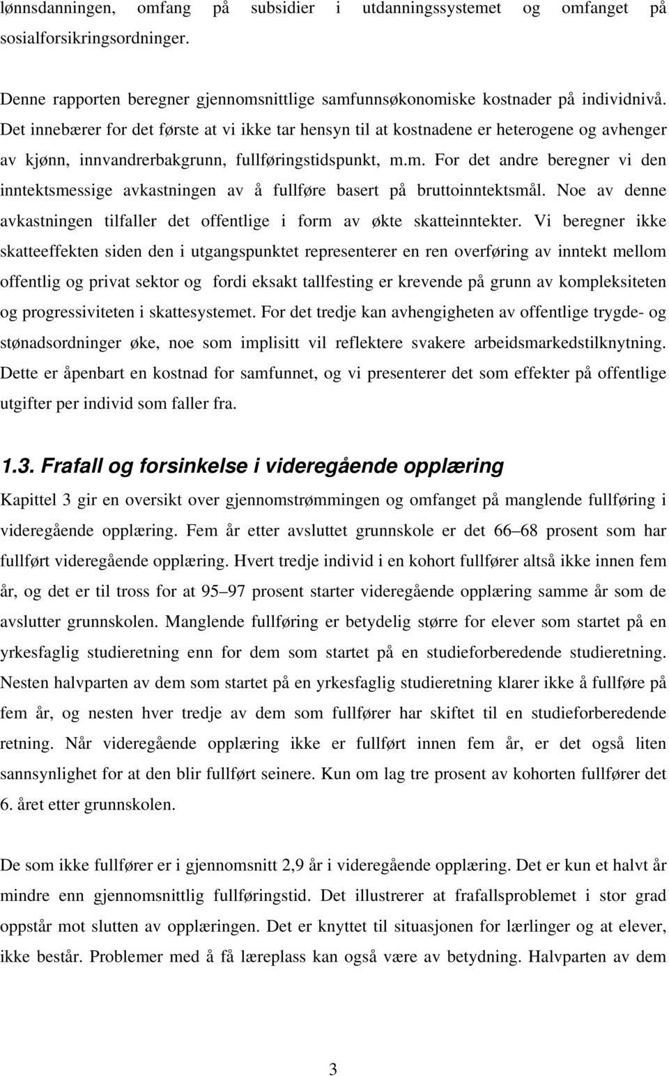 m. For det andre beregner vi den inntektsmessige avkastningen av å fullføre basert på bruttoinntektsmål. Noe av denne avkastningen tilfaller det offentlige i form av økte skatteinntekter.