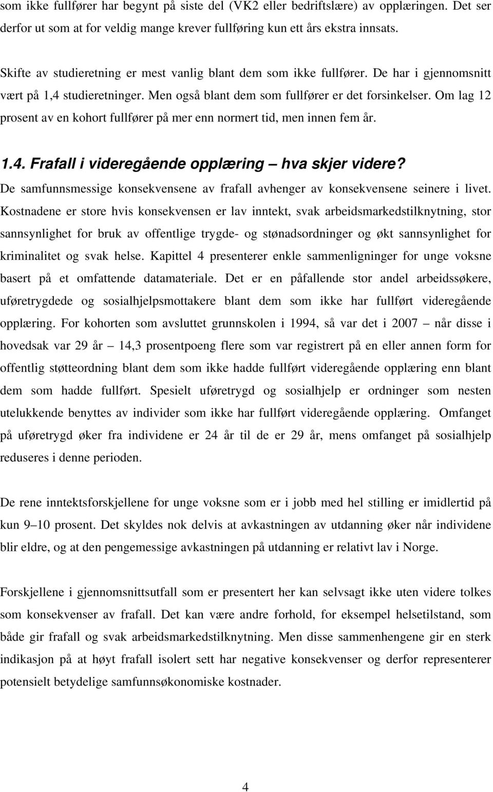 Om lag 12 prosent av en kohort fullfører på mer enn normert tid, men innen fem år. 1.4. Frafall i videregående opplæring hva skjer videre?