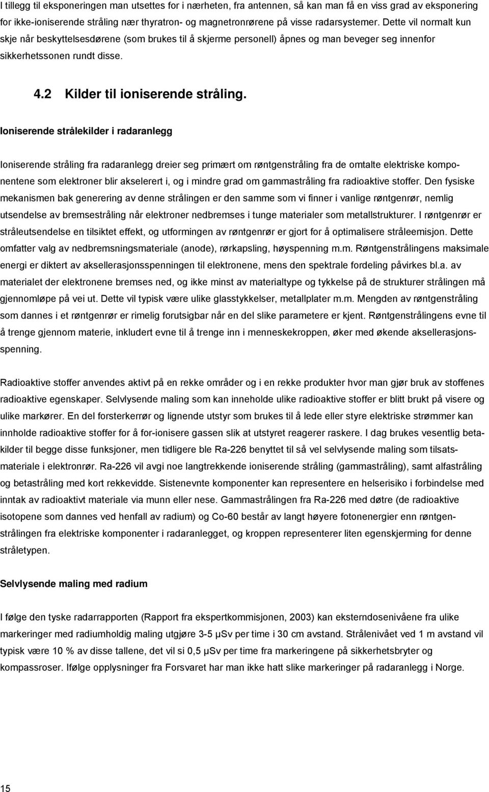 Ioniserende strålekilder i radaranlegg Ioniserende stråling fra radaranlegg dreier seg primært om røntgenstråling fra de omtalte elektriske komponentene som elektroner blir akselerert i, og i mindre