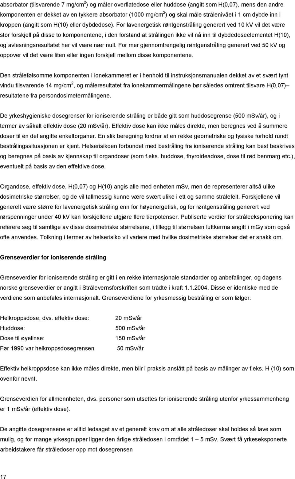 For lavenergetisk røntgenstråling generert ved 10 kv vil det være stor forskjell på disse to komponentene, i den forstand at strålingen ikke vil nå inn til dybdedoseelementet H(10), og