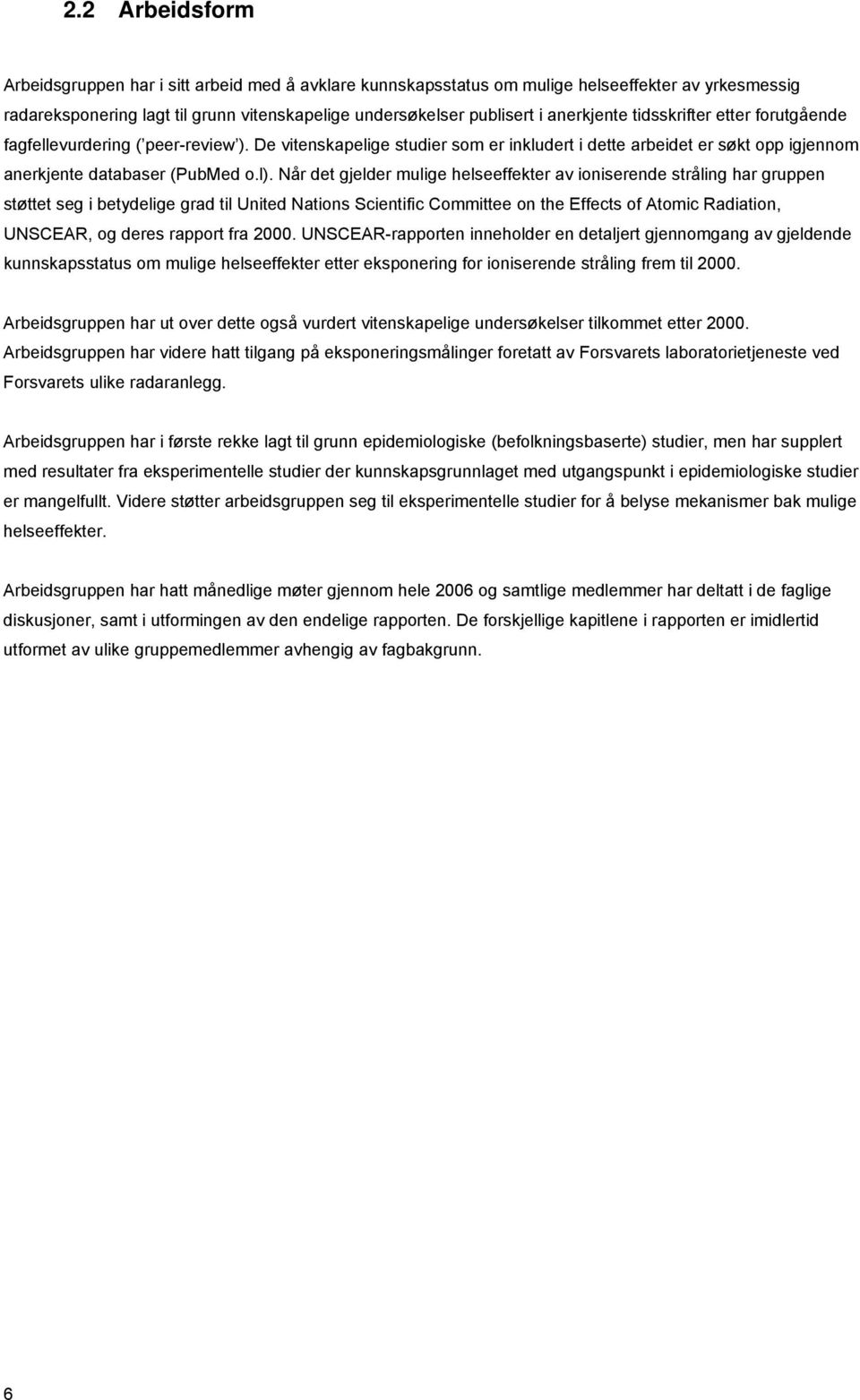 Når det gjelder mulige helseeffekter av ioniserende stråling har gruppen støttet seg i betydelige grad til United Nations Scientific Committee on the Effects of Atomic Radiation, UNSCEAR, og deres