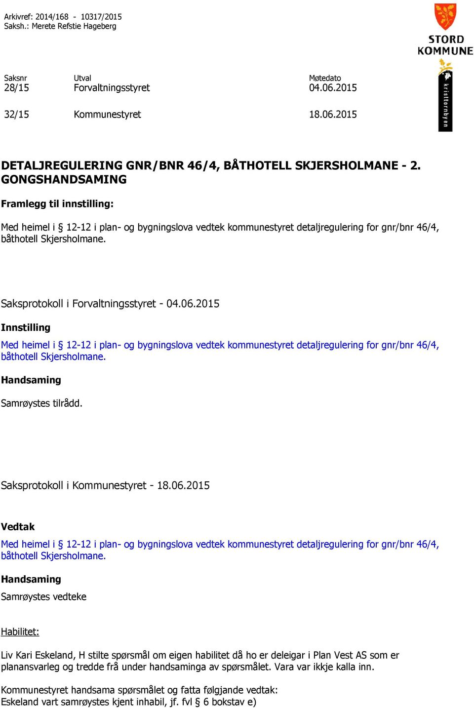 Saksprotokoll i Forvaltningsstyret - 04.06.2015 Innstilling Med heimel i 12-12 i plan- og bygningslova vedtek kommunestyret detaljregulering for gnr/bnr 46/4, båthotell Skjersholmane.