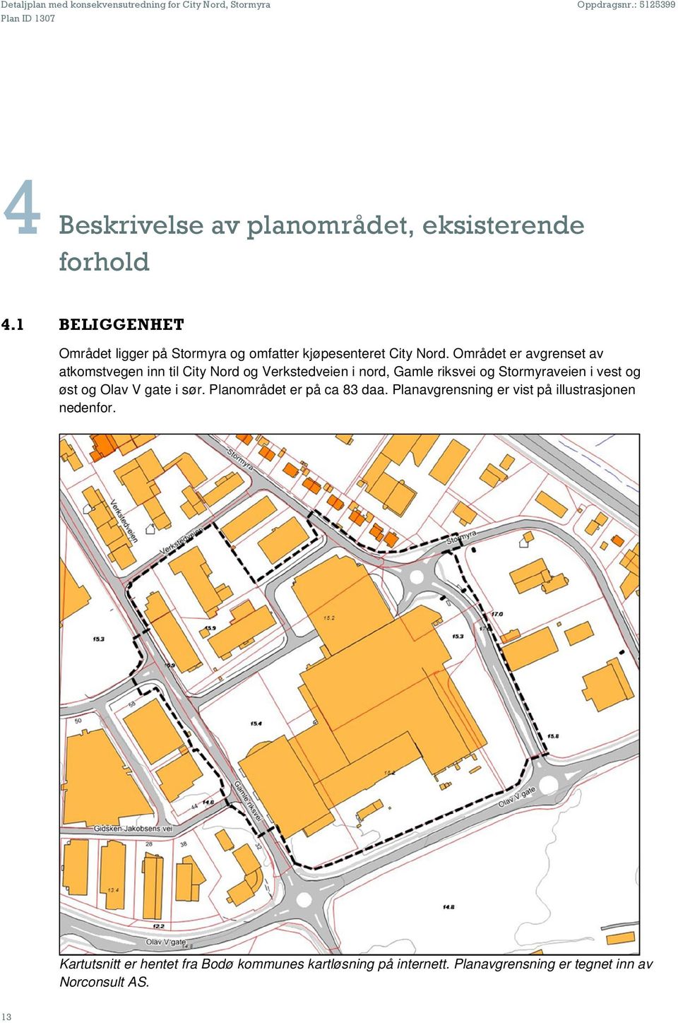 Området er avgrenset av atkomstvegen inn til City Nord og Verkstedveien i nord, Gamle riksvei og Stormyraveien i vest