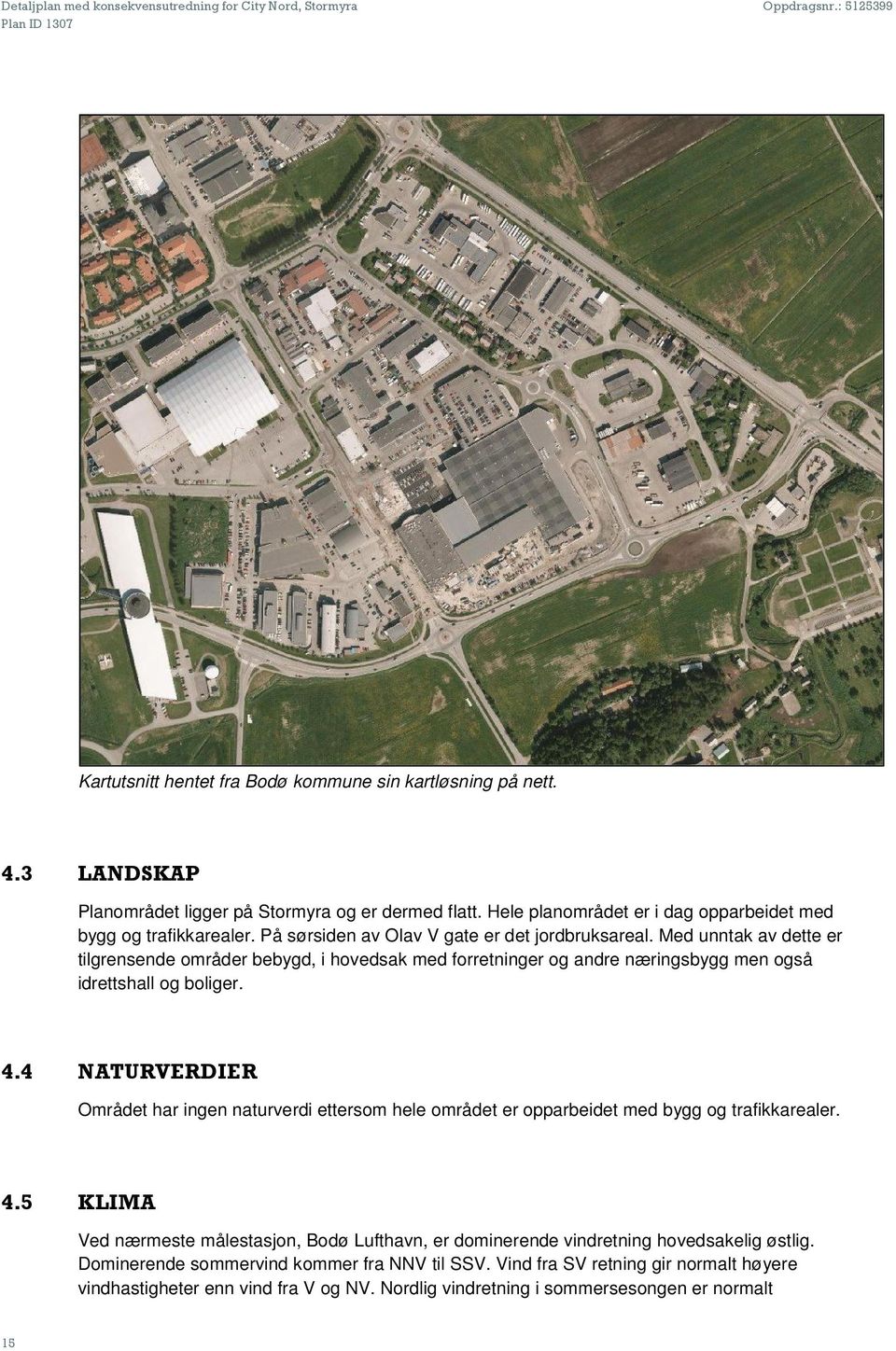 4 NATURVERDIER Området har ingen naturverdi ettersom hele området er opparbeidet med bygg og trafikkarealer. 4.