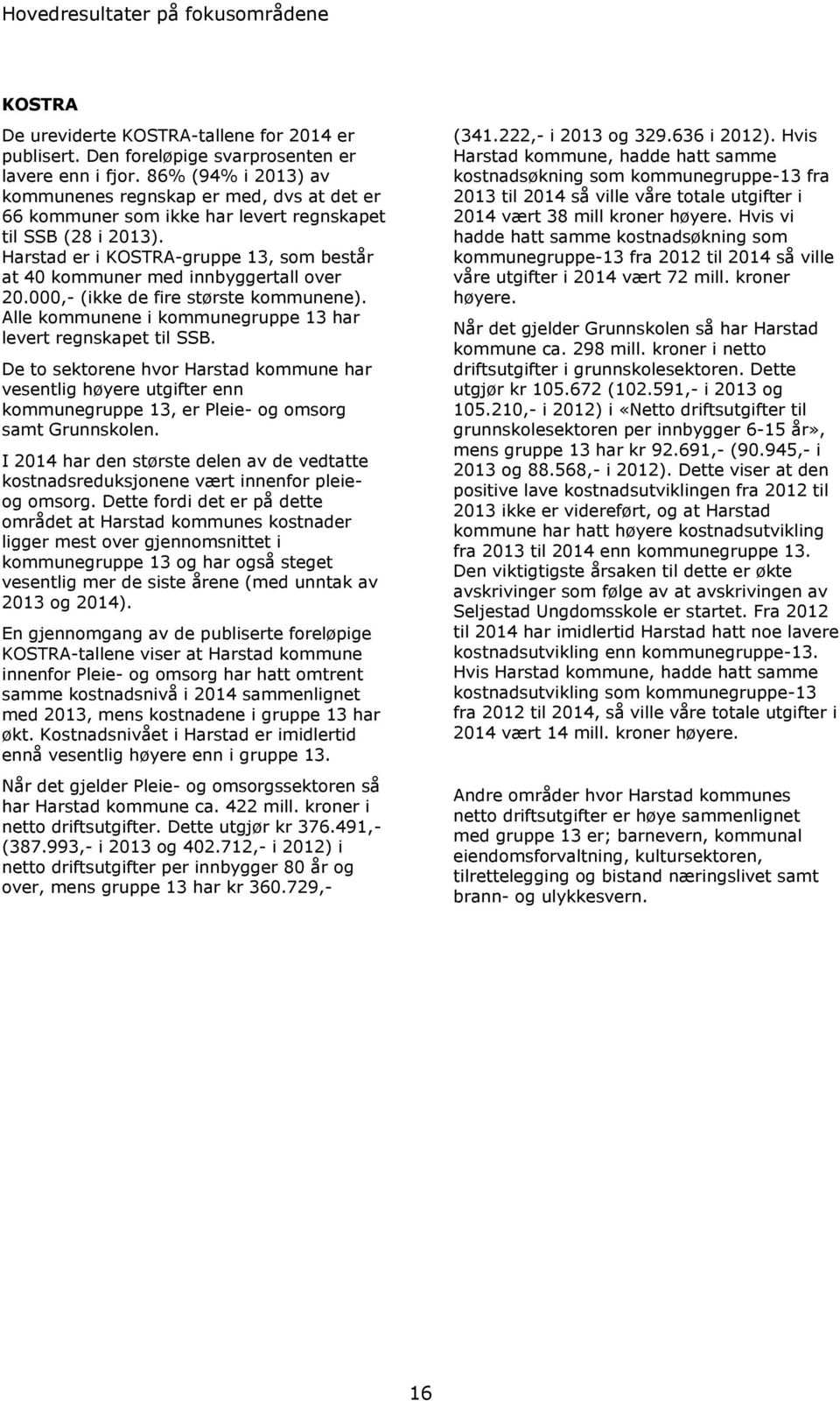 Harstad er i KOSTRA-gruppe 13, som består at 40 kommuner med innbyggertall over 20.000,- (ikke de fire største kommunene). Alle kommunene i kommunegruppe 13 har levert regnskapet til SSB.