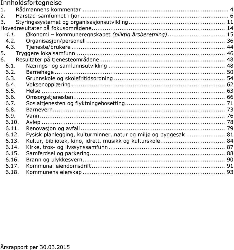 .. 50 6.3. Grunnskole og skolefritidsordning... 54 6.4. Voksenopplæring... 62 6.5. Helse... 63 6.6. Omsorgstjenesten... 66 6.7. Sosialtjenesten og flyktningebosetting... 71 6.8. Barnevern... 73 6.9.