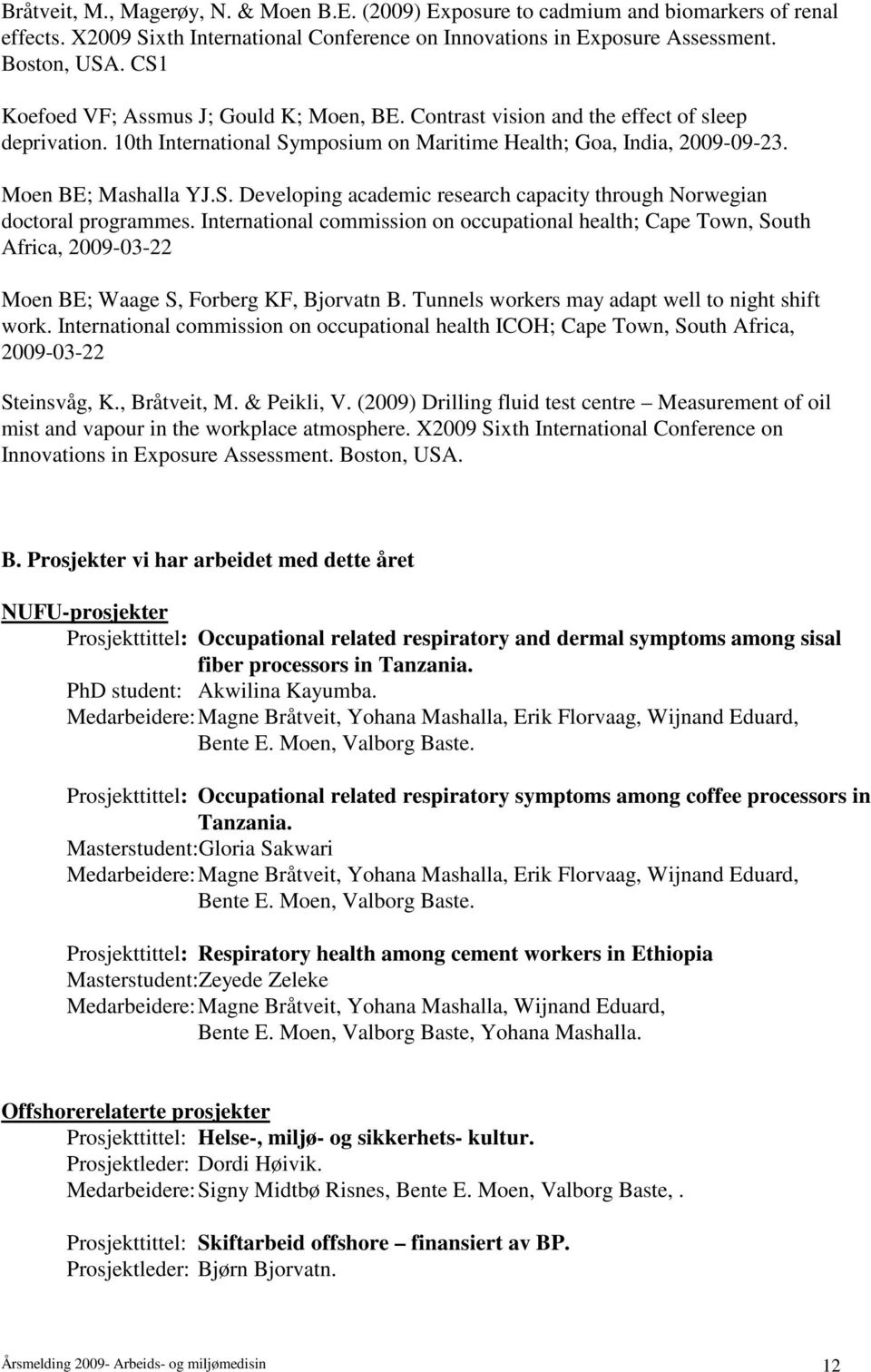 International commission on occupational health; Cape Town, South Africa, 2009-03-22 Moen BE; Waage S, Forberg KF, Bjorvatn B. Tunnels workers may adapt well to night shift work.