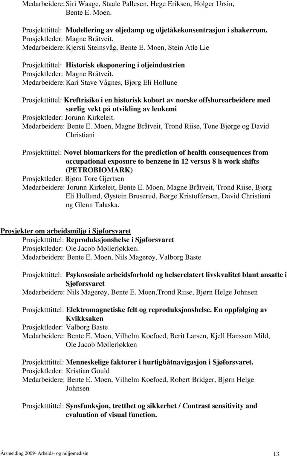 Medarbeidere: Kari Stave Vågnes, Bjørg Eli Hollune Prosjekttittel: Kreftrisiko i en historisk kohort av norske offshorearbeidere med særlig vekt på utvikling av leukemi Prosjektleder: Jorunn