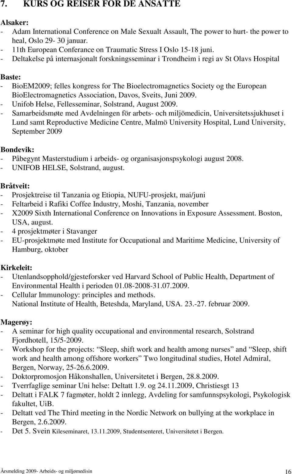 - Deltakelse på internasjonalt forskningsseminar i Trondheim i regi av St Olavs Hospital Baste: - BioEM2009; felles kongress for The Bioelectromagnetics Society og the European BioElectromagnetics