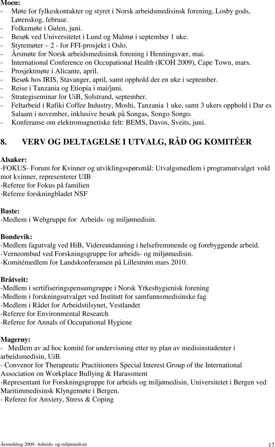 - Prosjektmøte i Alicante, april. - Besøk hos IRIS, Stavanger, april, samt opphold der en uke i september. - Reise i Tanzania og Etiopia i mai/juni. - Strategiseminar for UiB, Solstrand, september.