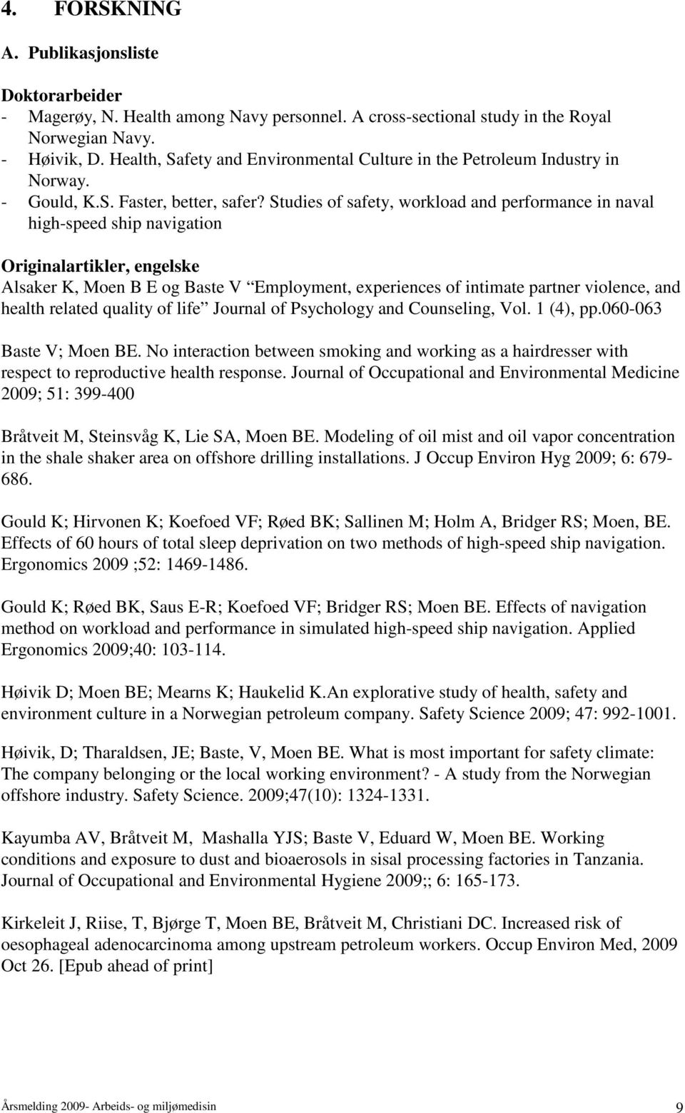 Studies of safety, workload and performance in naval high-speed ship navigation Originalartikler, engelske Alsaker K, Moen B E og Baste V Employment, experiences of intimate partner violence, and