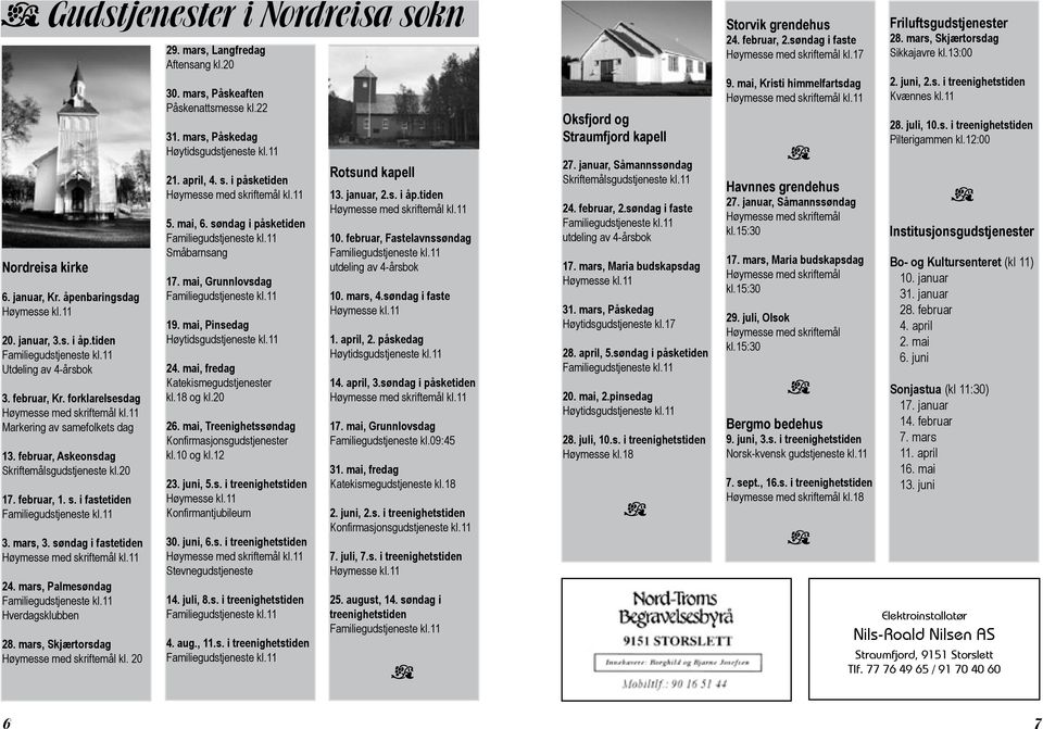 mars, Skjærtorsdag Høymesse med skriftemål kl. 20 29. mars, Langfredag Aftensang kl.20 30. mars, Påskeaften Påskenattsmesse kl.22 31. mars, Påskedag Høytidsgudstjeneste kl.11 21. april, 4. s. i påsketiden 5.