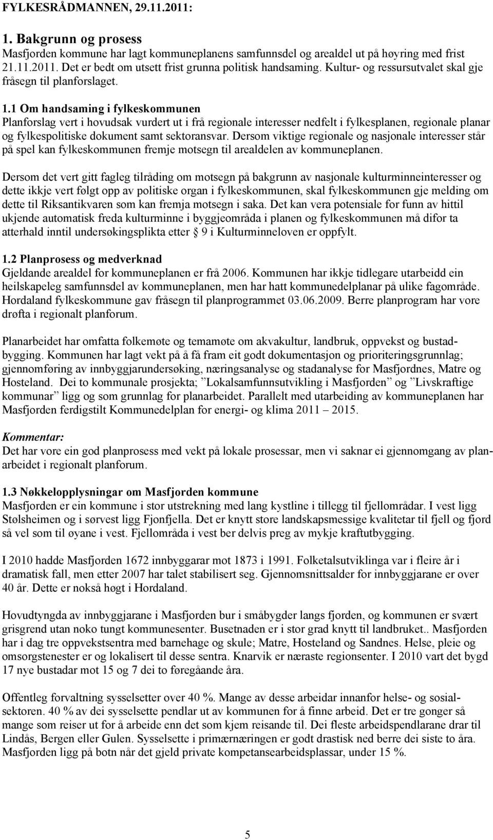 1 Om handsaming i fylkeskommunen Planforslag vert i hovudsak vurdert ut i frå regionale interesser nedfelt i fylkesplanen, regionale planar og fylkespolitiske dokument samt sektoransvar.