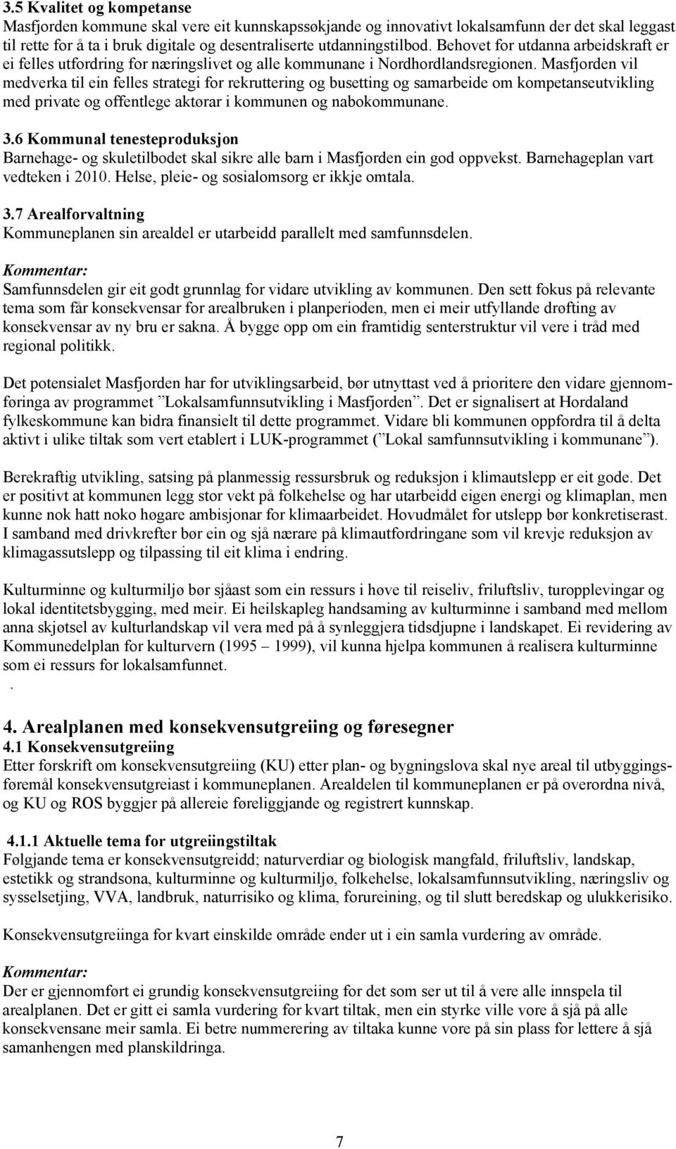 Masfjorden vil medverka til ein felles strategi for rekruttering og busetting og samarbeide om kompetanseutvikling med private og offentlege aktørar i kommunen og nabokommunane. 3.