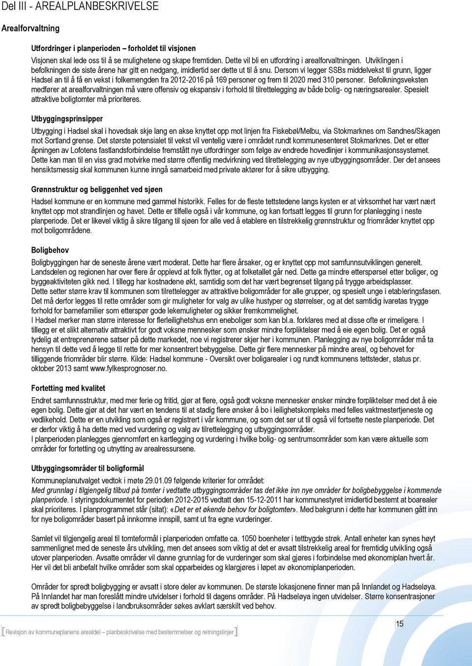 Dersom vi legger SSBs middelvekst til grunn, ligger Hadsel an til å få en vekst i folkemengden fra 2012-2016 på 169 personer og frem til 2020 med 310 personer.