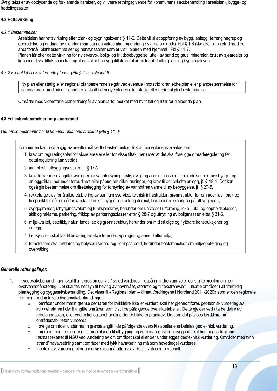 Dette vil si at oppføring av bygg, anlegg, terrenginngrep og opprettelse og endring av eiendom samt annen virksomhet og endring av arealbruk etter Pbl 1-6 ikke skal skje i strid med de arealformål,