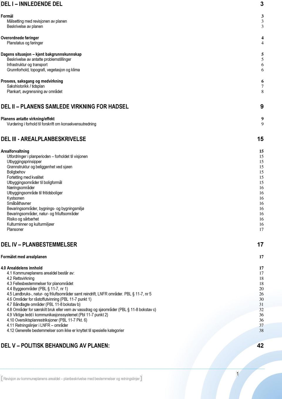 8 DEL II PLANENS SAMLEDE VIRKNING FOR HADSEL 9 Planens antatte virkning/effekt 9 Vurdering i forhold til forskrift om konsekvensutredning 9 DEL III - AREALPLANBESKRIVELSE 15 Arealforvaltning 15