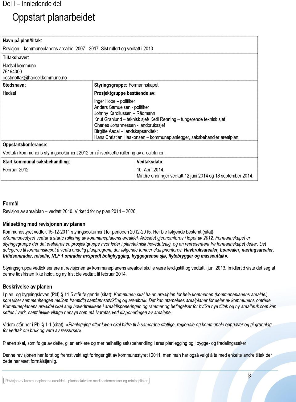 Start kommunal saksbehandling: Februar 2012 Inger Hope politiker Anders Samuelsen - politiker Johnny Karoliussen Rådmann Knut Granlund teknisk sjef/ Ketil Rønning fungerende teknisk sjef Charles