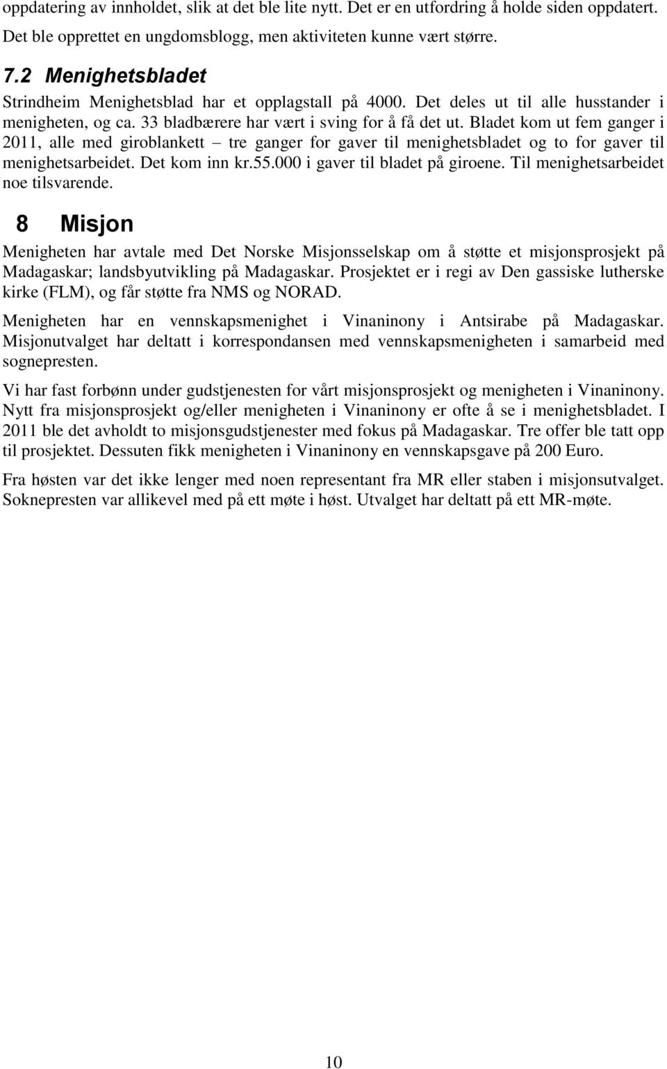 Bladet kom ut fem ganger i 2011, alle med giroblankett tre ganger for gaver til menighetsbladet og to for gaver til menighetsarbeidet. Det kom inn kr.55.000 i gaver til bladet på giroene.