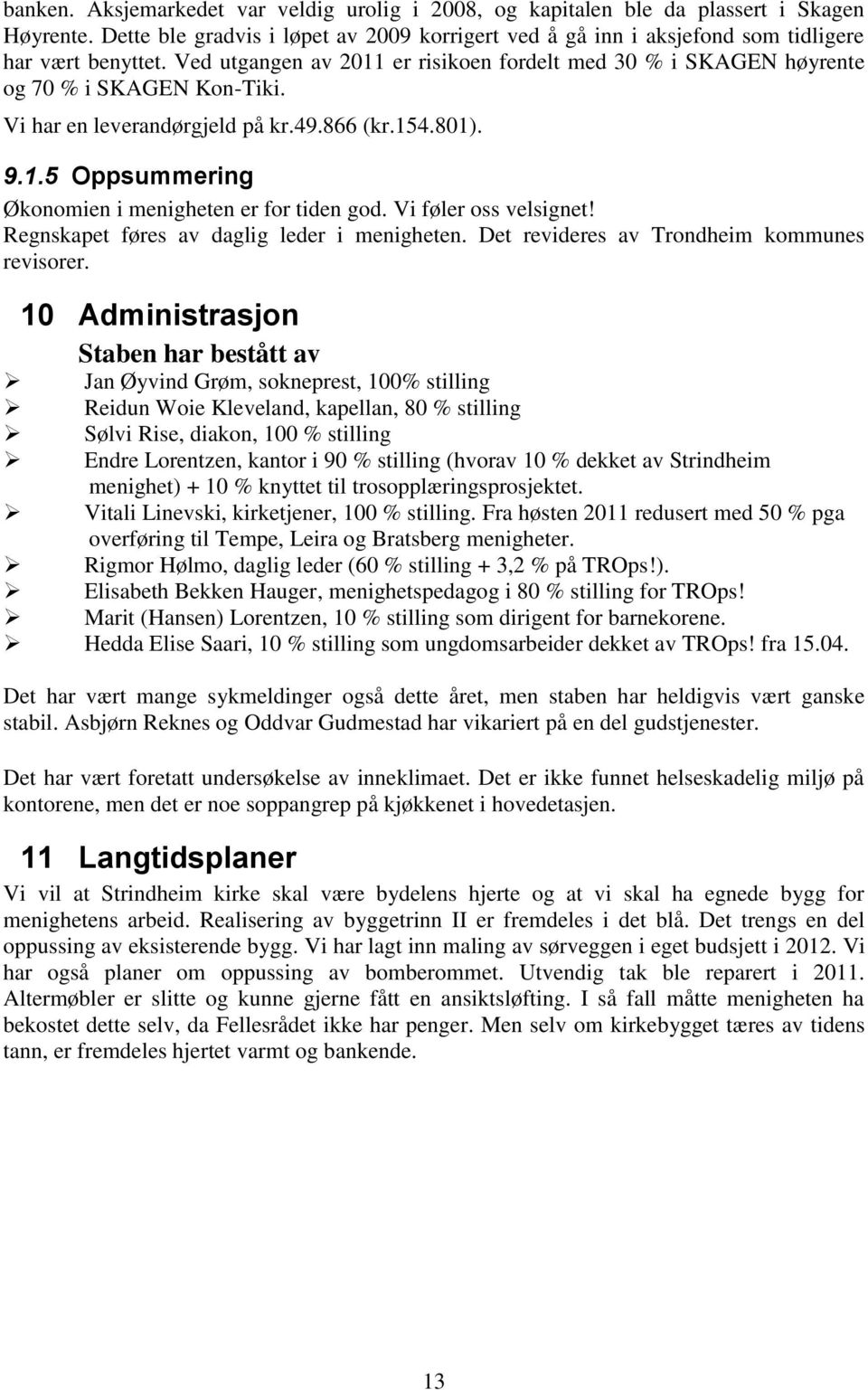 Vi føler oss velsignet! Regnskapet føres av daglig leder i menigheten. Det revideres av Trondheim kommunes revisorer.