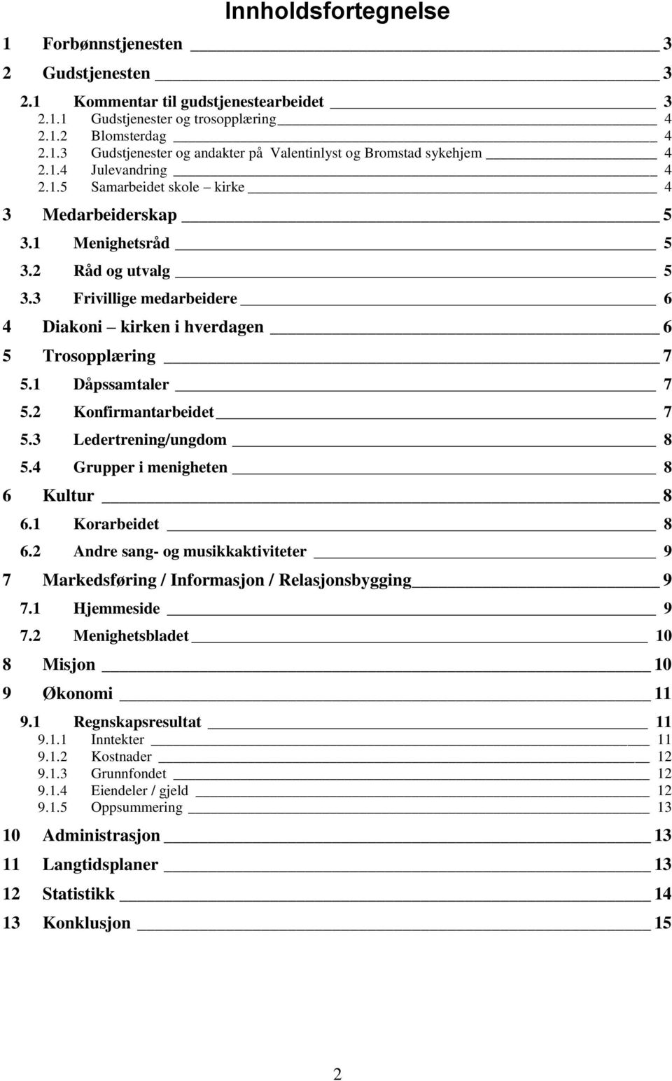 1 Dåpssamtaler 7 5.2 Konfirmantarbeidet 7 5.3 Ledertrening/ungdom 8 5.4 Grupper i menigheten 8 6 Kultur 8 6.1 Korarbeidet 8 6.