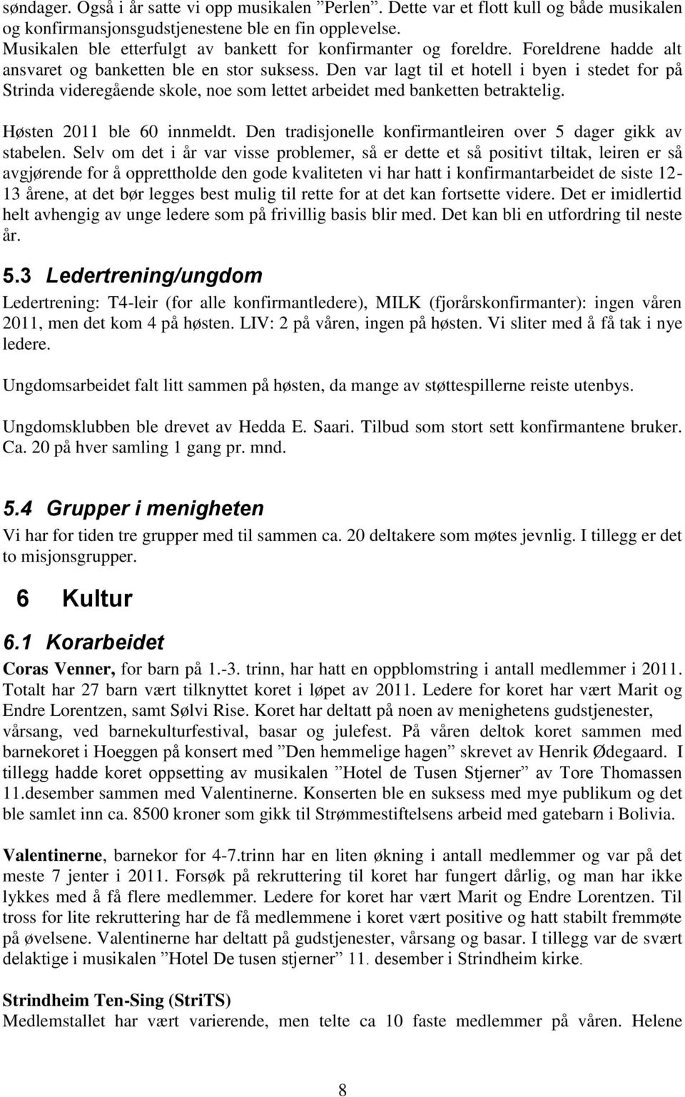 Den var lagt til et hotell i byen i stedet for på Strinda videregående skole, noe som lettet arbeidet med banketten betraktelig. Høsten 2011 ble 60 innmeldt.