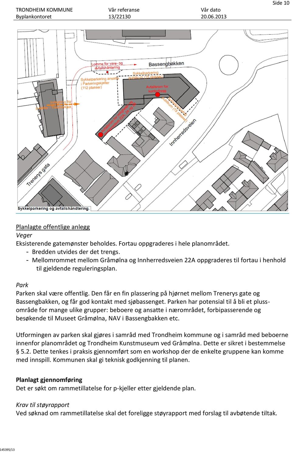 Den får en fin plassering på hjørnet mellom Trenerys gate og Bassengbakken, og får god kontakt med sjøbassenget.