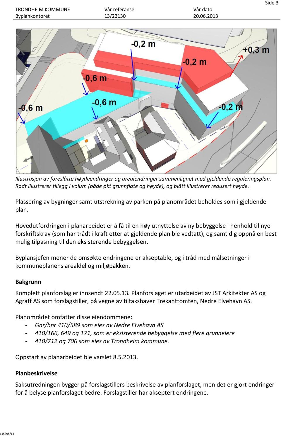 Hovedutfordringen i planarbeidet er å få til en høy utnyttelse av ny bebyggelse i henhold til nye forskriftskrav (som har trådt i kraft etter at gjeldende plan ble vedtatt), og samtidig oppnå en best