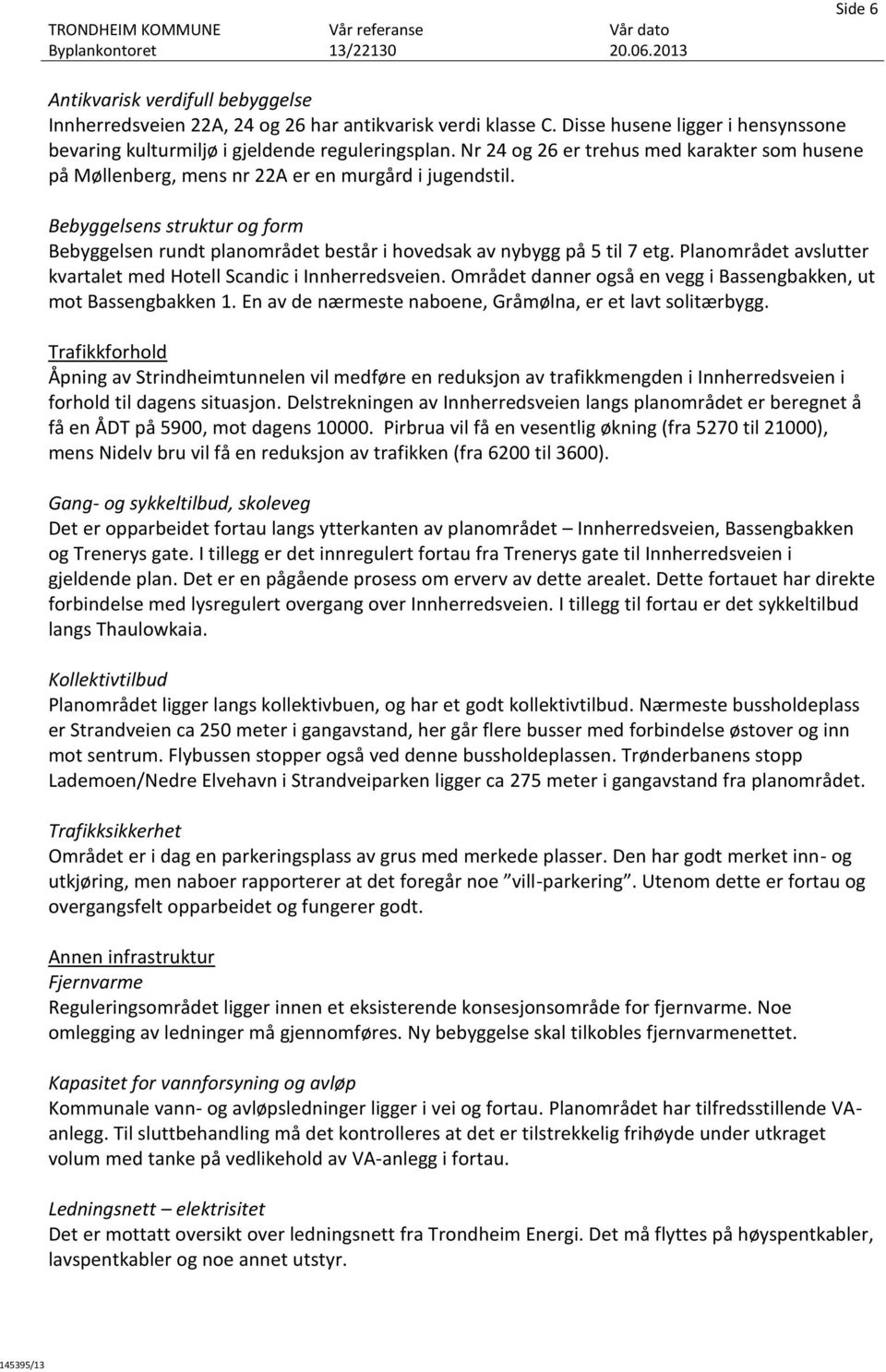 Bebyggelsens struktur og form Bebyggelsen rundt planområdet består i hovedsak av nybygg på 5 til 7 etg. Planområdet avslutter kvartalet med Hotell Scandic i Innherredsveien.