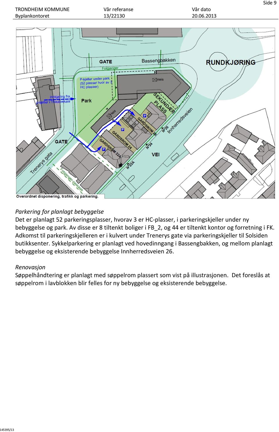 Adkomst til parkeringskjelleren er i kulvert under Trenerys gate via parkeringskjeller til Solsiden butikksenter.