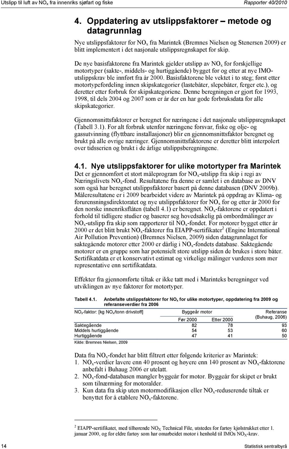 De nye basisfaktorene fra Marintek gjelder utslipp av NO x for forskjellige motortyper (sakte-, middels- og hurtiggående) bygget før og etter at nye IMOutslippskrav ble innført fra år 2000.