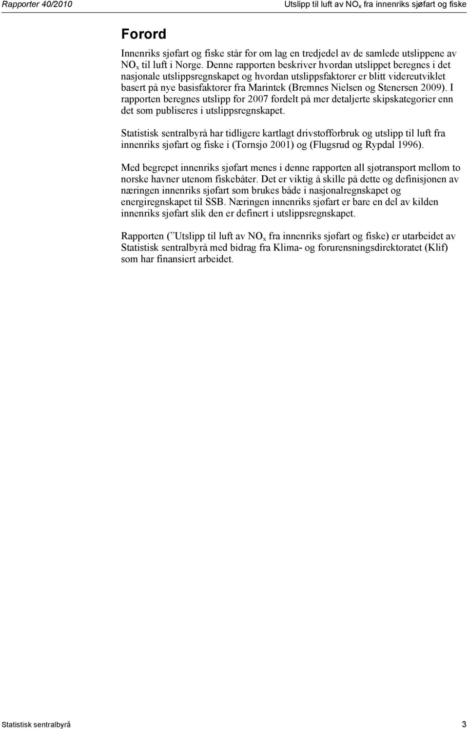 og Stenersen 2009). I rapporten beregnes utslipp for 2007 fordelt på mer detaljerte skipskategorier enn det som publiseres i utslippsregnskapet.