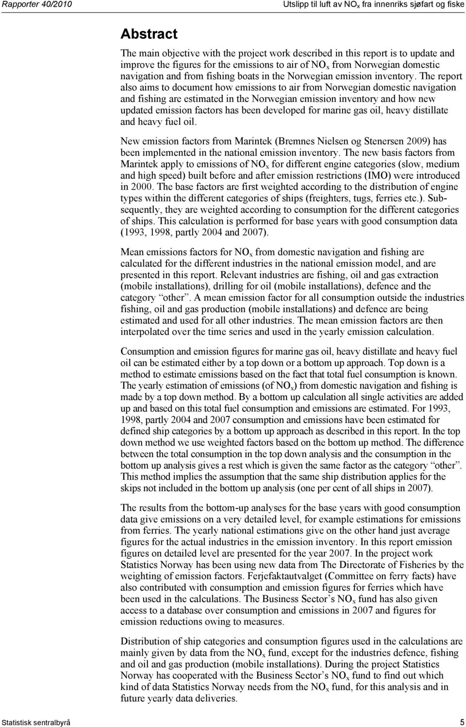 The report also aims to document how emissions to air from Norwegian domestic navigation and fishing are estimated in the Norwegian emission inventory and how new updated emission factors has been