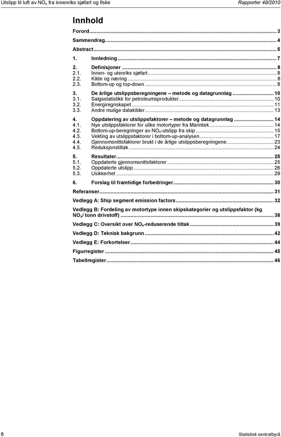 .. 11 3.3. Andre mulige datakilder... 13 4. Oppdatering av utslippsfaktorer metode og datagrunnlag... 14 4.1. Nye utslippsfaktorer for ulike motortyper fra Marintek... 14 4.2.