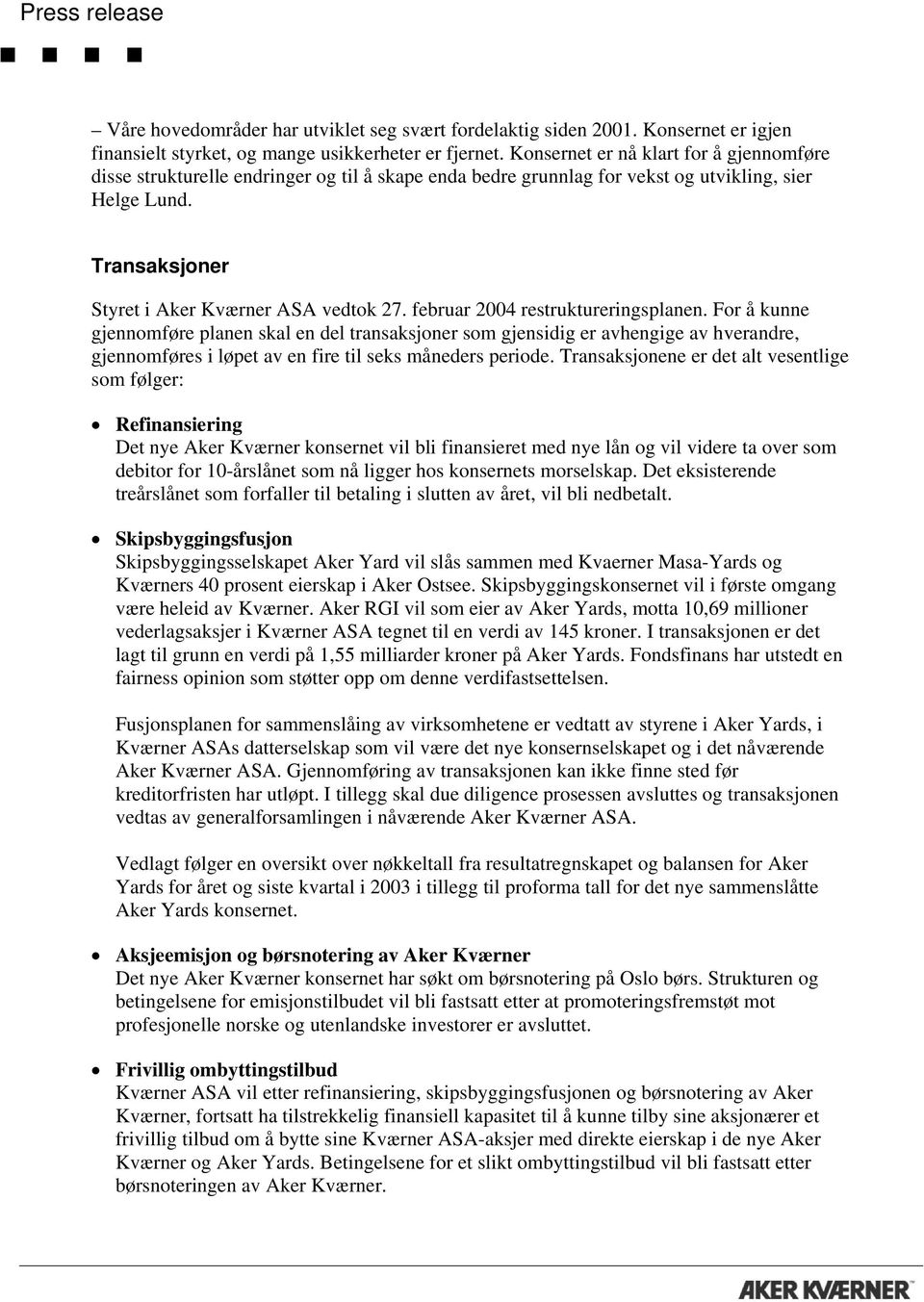 februar 2004 restruktureringsplanen. For å kunne gjennomføre planen skal en del transaksjoner som gjensidig er avhengige av hverandre, gjennomføres i løpet av en fire til seks måneders periode.