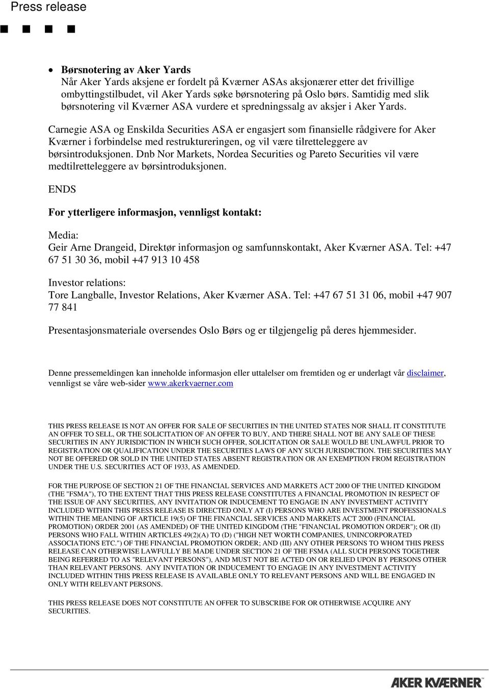 Carnegie ASA og Enskilda Securities ASA er engasjert som finansielle rådgivere for Aker Kværner i forbindelse med restruktureringen, og vil være tilretteleggere av børsintroduksjonen.