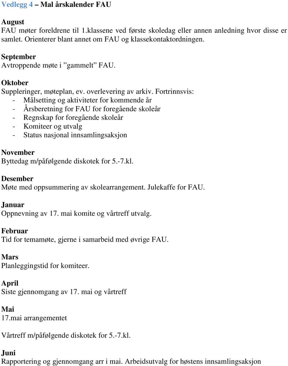Fortrinnsvis: - Målsetting og aktiviteter for kommende år - Årsberetning for FAU for foregående skoleår - Regnskap for foregående skoleår - Komiteer og utvalg - Status nasjonal innsamlingsaksjon