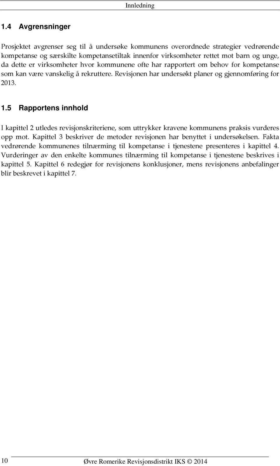 er virksomheter hvor kommunene ofte har rapportert om behov for kompetanse som kan være vanskelig å rekruttere. Revisjonen har undersøkt planer og gjennomføring for 2013. 1.