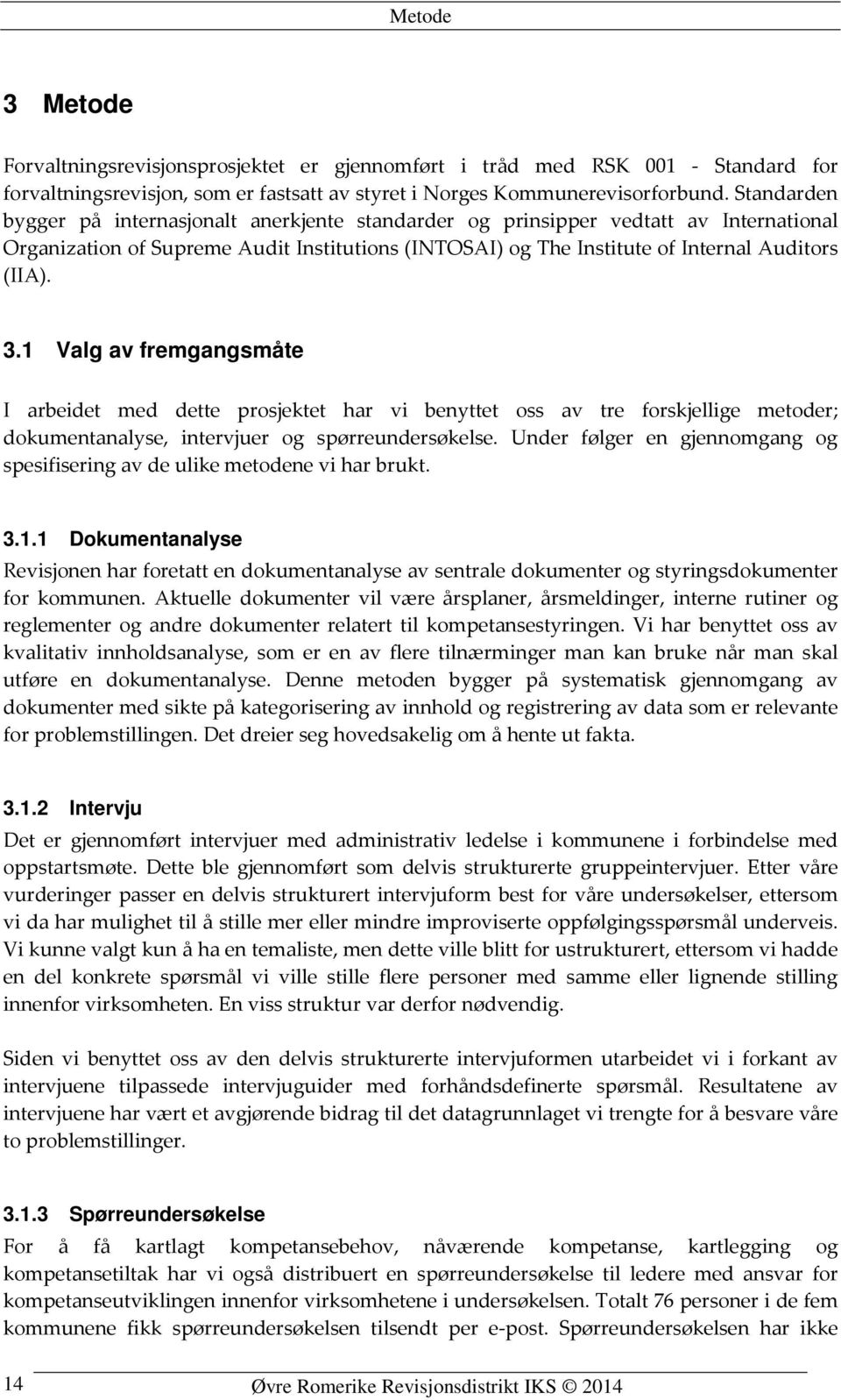 1 Valg av fremgangsmåte I arbeidet med dette prosjektet har vi benyttet oss av tre forskjellige metoder; dokumentanalyse, intervjuer og spørreundersøkelse.