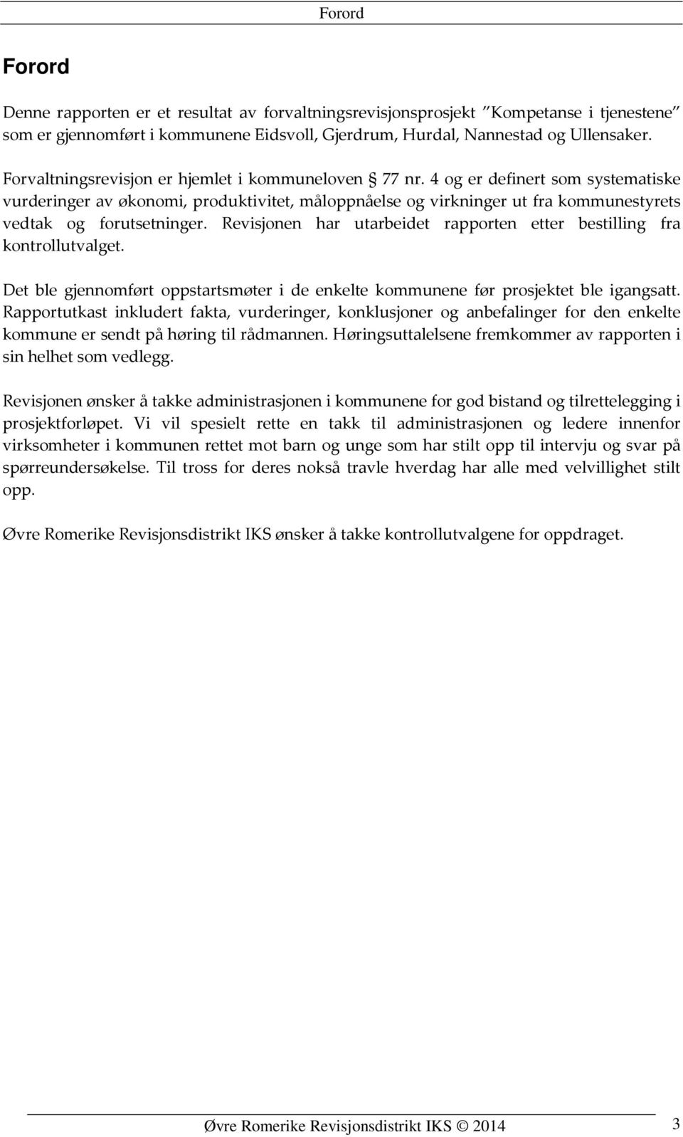 4 og er definert som systematiske vurderinger av økonomi, produktivitet, måloppnåelse og virkninger ut fra kommunestyrets vedtak og forutsetninger.