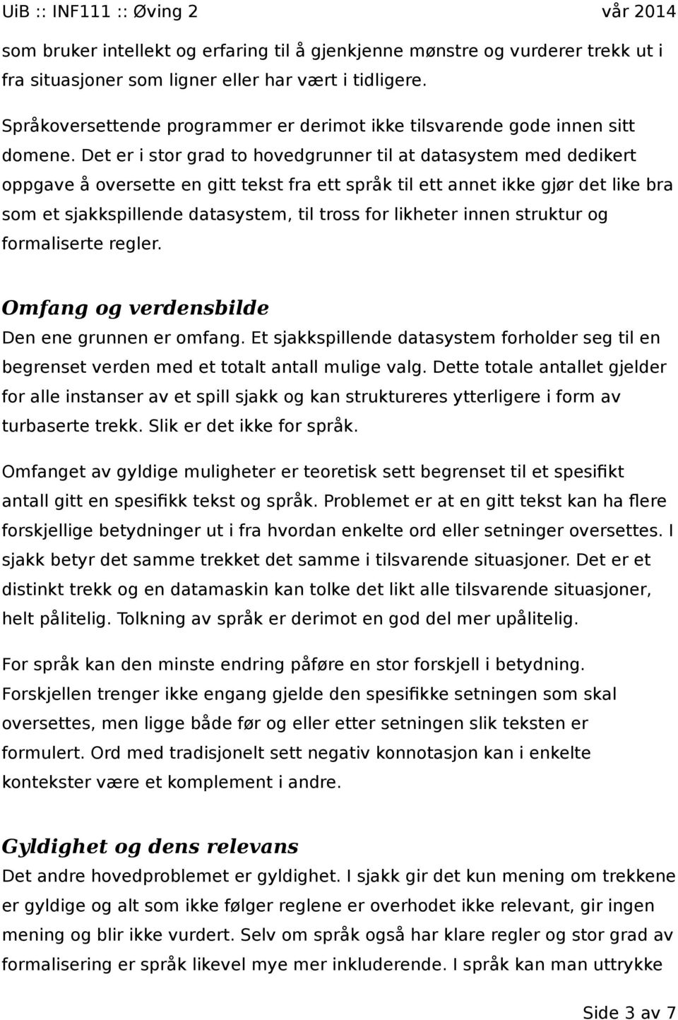 Det er i stor grad to hovedgrunner til at datasystem med dedikert oppgave å oversette en gitt tekst fra ett språk til ett annet ikke gjør det like bra som et sjakkspillende datasystem, til tross for