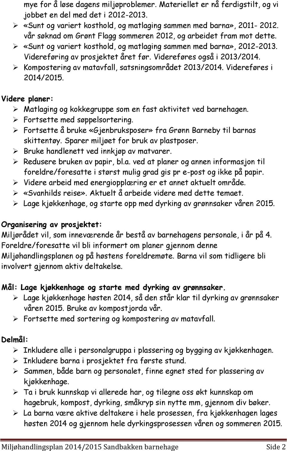 Videreføres også i 2013/2014. Kompostering av matavfall, satsningsområdet 2013/2014. Videreføres i 2014/2015. Videre planer: Matlaging og kokkegruppe som en fast aktivitet ved barnehagen.