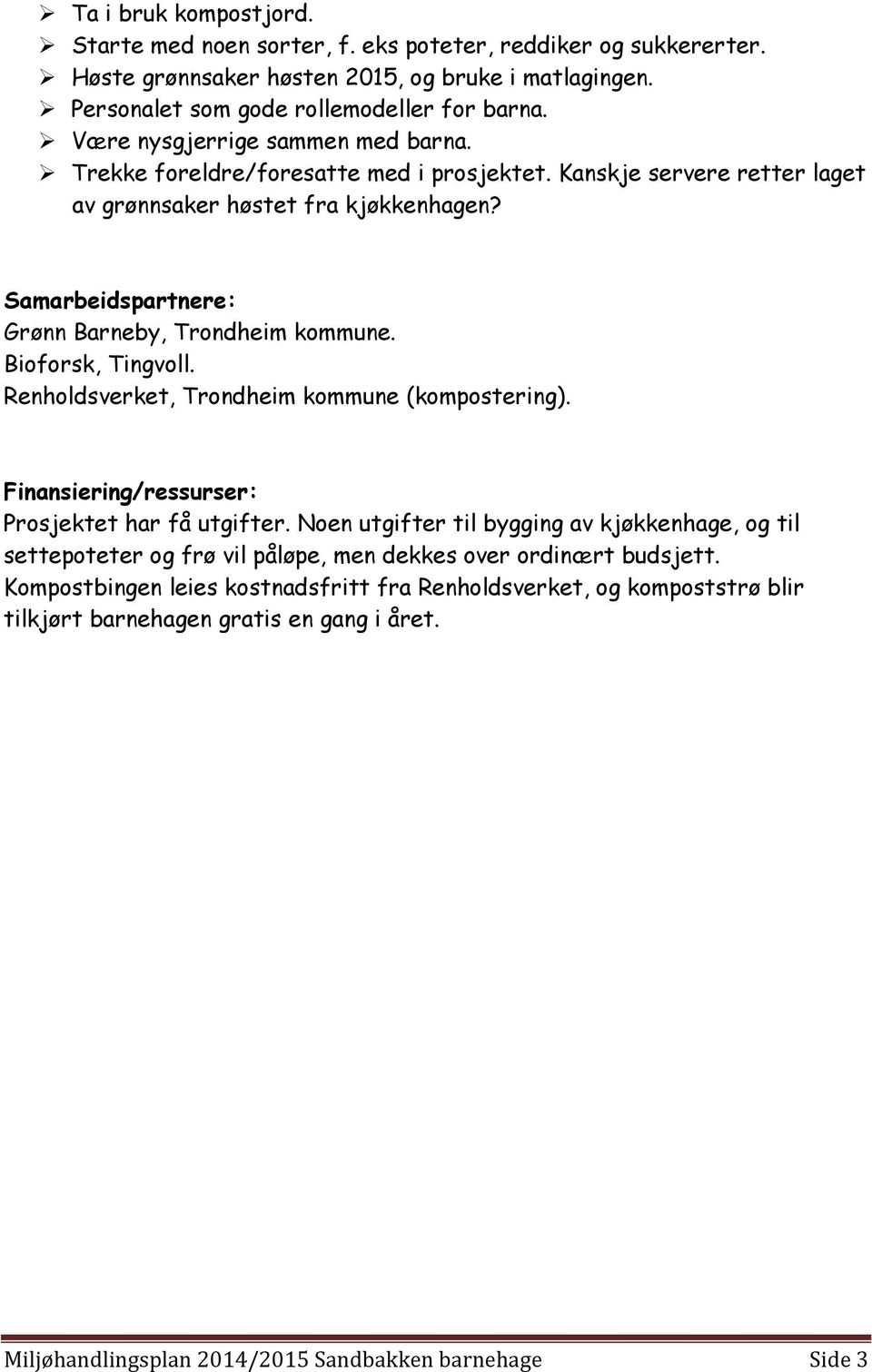 Bioforsk, Tingvoll. Renholdsverket, Trondheim kommune (kompostering). Finansiering/ressurser: Prosjektet har få utgifter.