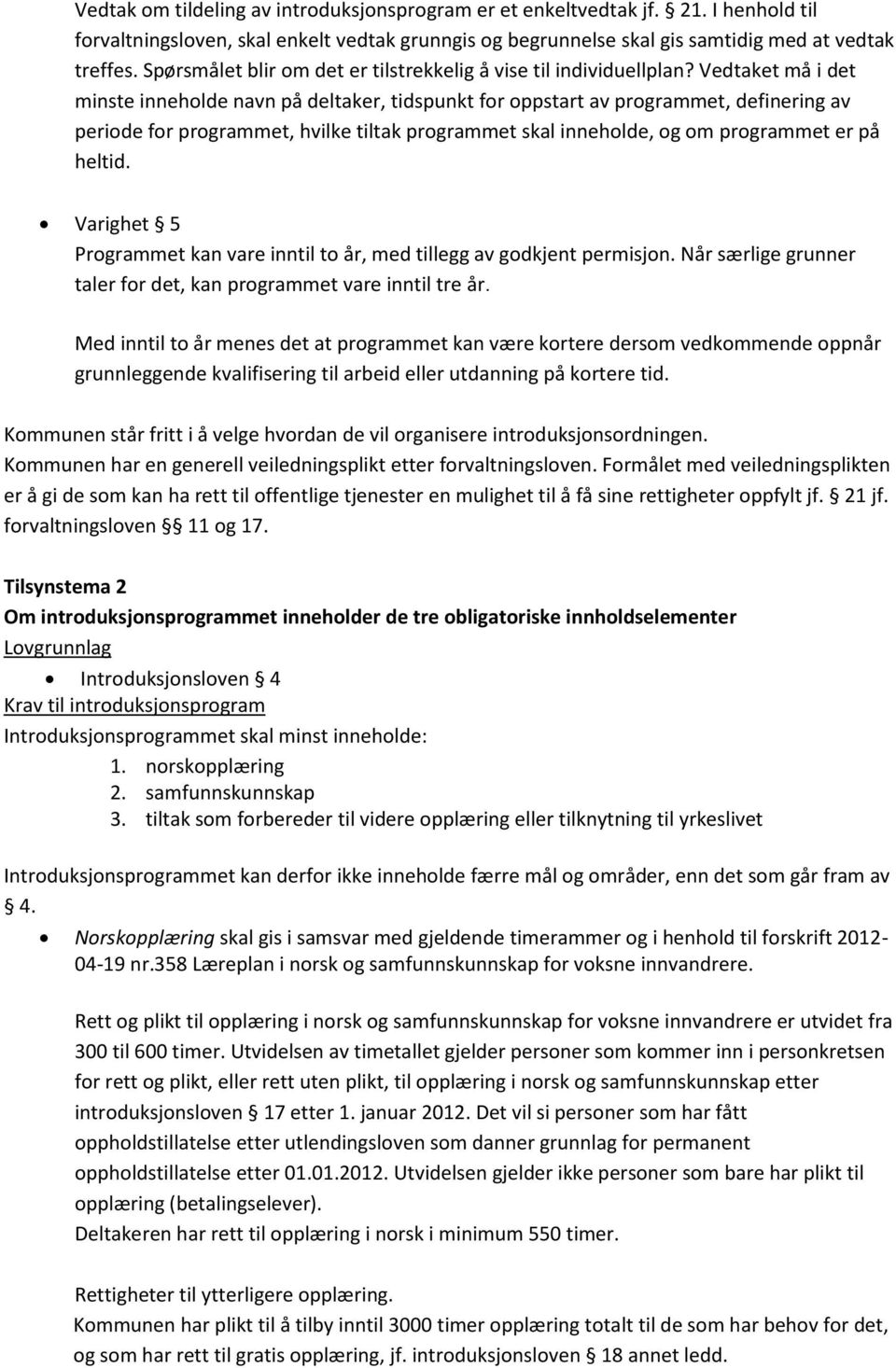 Vedtaket må i det minste inneholde navn på deltaker, tidspunkt for oppstart av programmet, definering av periode for programmet, hvilke tiltak programmet skal inneholde, og om programmet er på heltid.