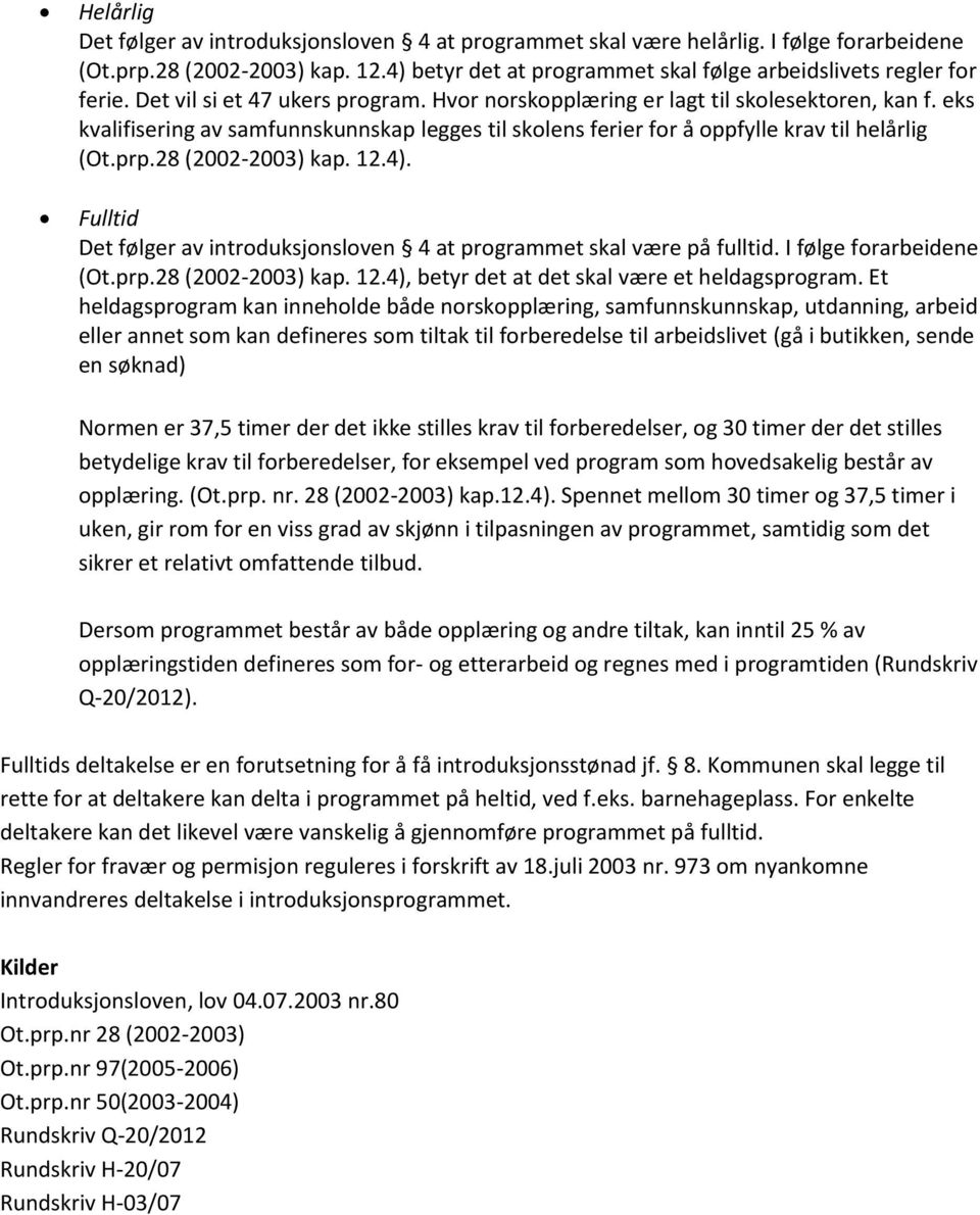 28 (2002-2003) kap. 12.4). Fulltid Det følger av introduksjonsloven 4 at programmet skal være på fulltid. I følge forarbeidene (Ot.prp.28 (2002-2003) kap. 12.4), betyr det at det skal være et heldagsprogram.