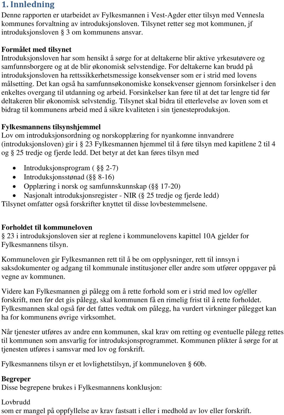 Formålet med tilsynet Introduksjonsloven har som hensikt å sørge for at deltakerne blir aktive yrkesutøvere og samfunnsborgere og at de blir økonomisk selvstendige.