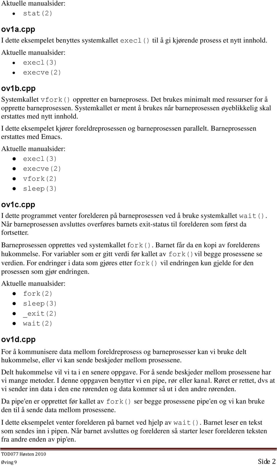 I dette eksempelet kjører foreldreprosessen og barneprosessen parallelt. Barneprosessen erstattes med Emacs. execl(3) execve(2) vfork(2) sleep(3) ov1c.