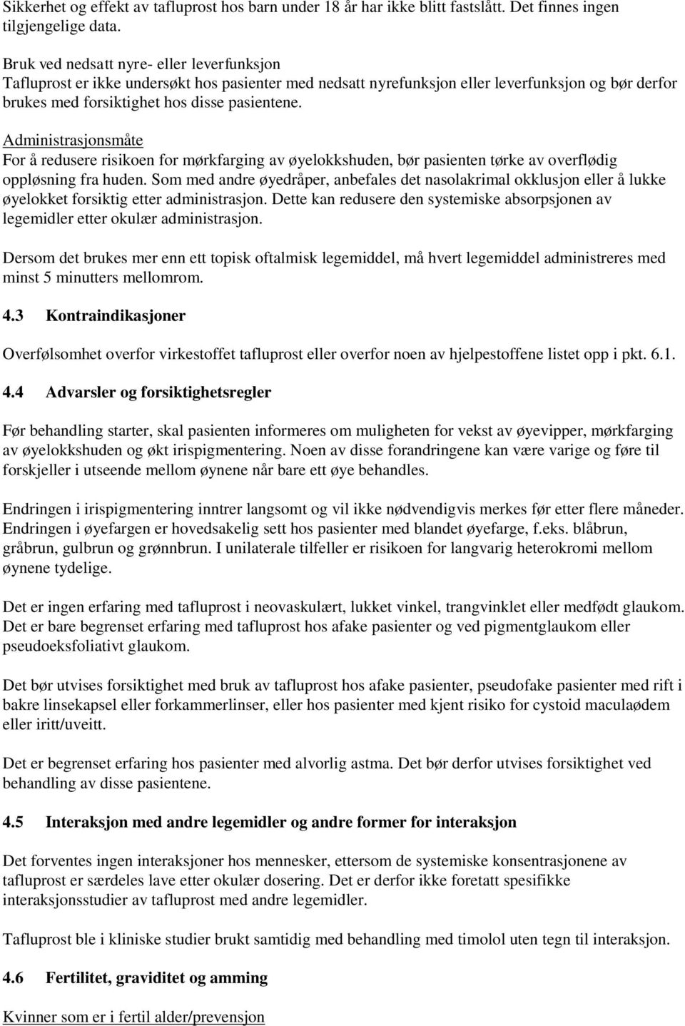 Administrasjonsmåte For å redusere risikoen for mørkfarging av øyelokkshuden, bør pasienten tørke av overflødig oppløsning fra huden.