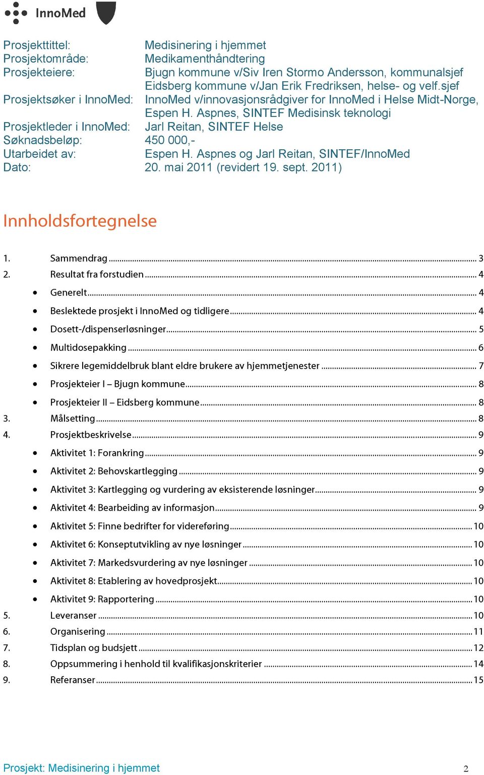 Aspnes, SINTEF Medisinsk teknologi Prosjektleder i InnoMed: Jarl Reitan, SINTEF Helse Søknadsbeløp: 450 000,- Utarbeidet av: Espen H. Aspnes og Jarl Reitan, SINTEF/InnoMed Dato: 20.